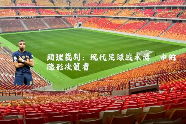 助理裁判：现代足球战术博弈中的隐形决策者