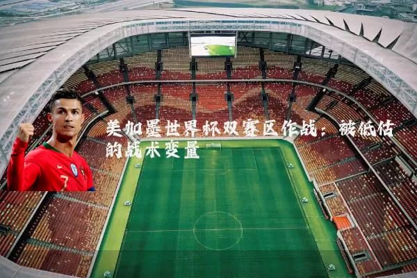 美加墨世界杯双赛区作战:被低估的战术变量