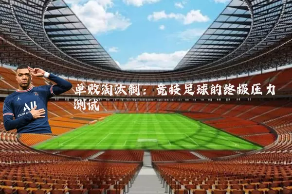 单败淘汰制:竞技足球的终极压力测试