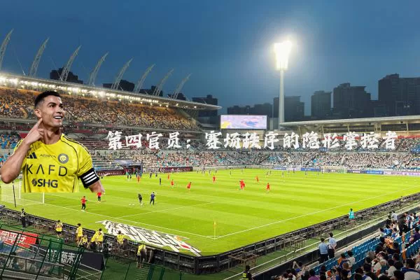 第四官员:赛场秩序的隐形掌控者