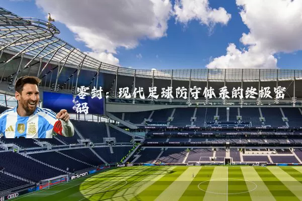 零封:现代足球防守体系的终极密码